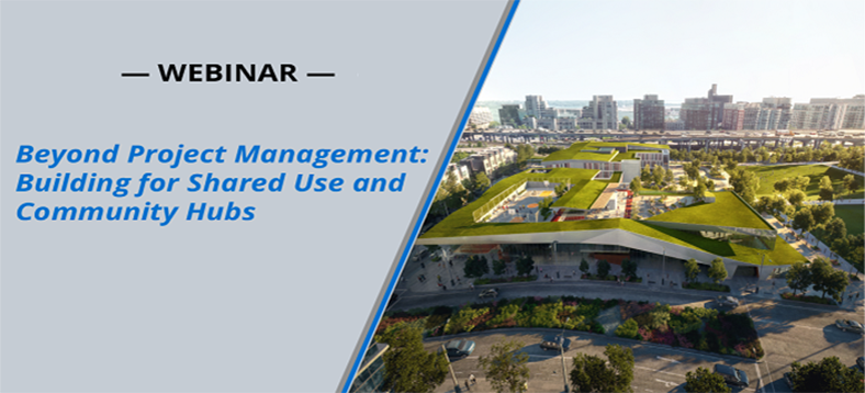 Webinar | Beyond Project Management: Building for Shared Use and Community Hubs