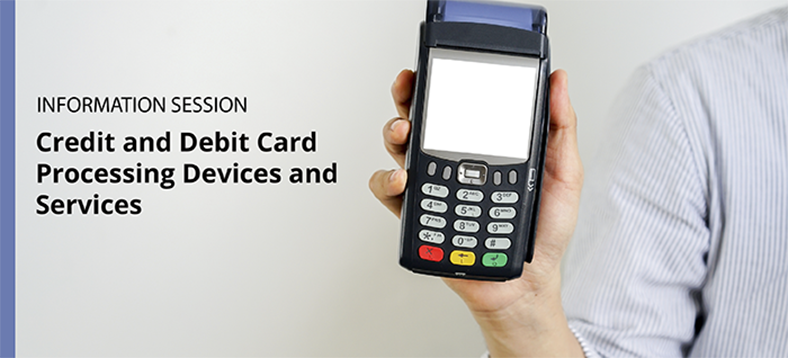 Credit and Debit Card Processing Devices and Services Information Session