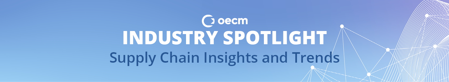 OECM Industry Spotlight, Supply Chain Insights and Trends