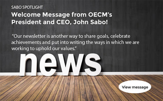 SABO SPOTLIGHT | Welcome Message from OECM's CEO and President, John Sabo! | Our newsletter is another way to share goals, celebrate achievements and put into writing the ways in which we are working to uphold our values