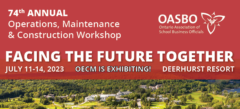 74th Annual Operations, Maintenance & Construction Workshop | Facing the Future Together | July 11-14, 2023 | OECM IS EXHIBITING! | Deerhurst Resort, hosted by OASBO - Ontario Association of School Business Officials