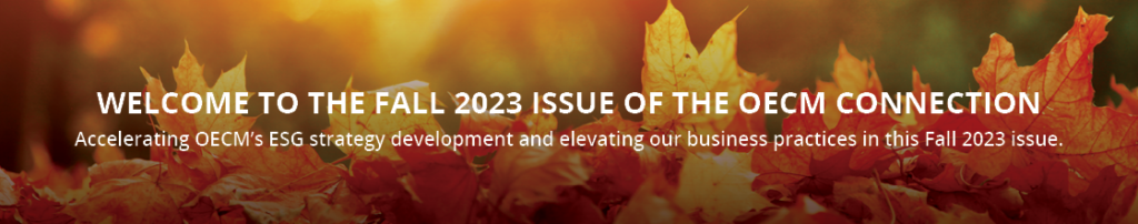Welcome to the Fall 2023 issue of the OECM Connection | Accelerating OECM's ESG strategy development and elevating our business practices in the fall 2023 issue.