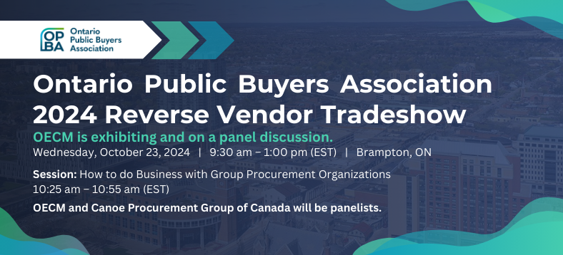 Ontario Public Buyers Association 2024 Reverse Vendor Tradeshow, OECM Is exhibiting and on a panel discussion. Session: How to do Business with Group Procurement Organizations | 10:25am - 10:55am (EST), OECM and Canoe Procurement Group of Canada will be panelists