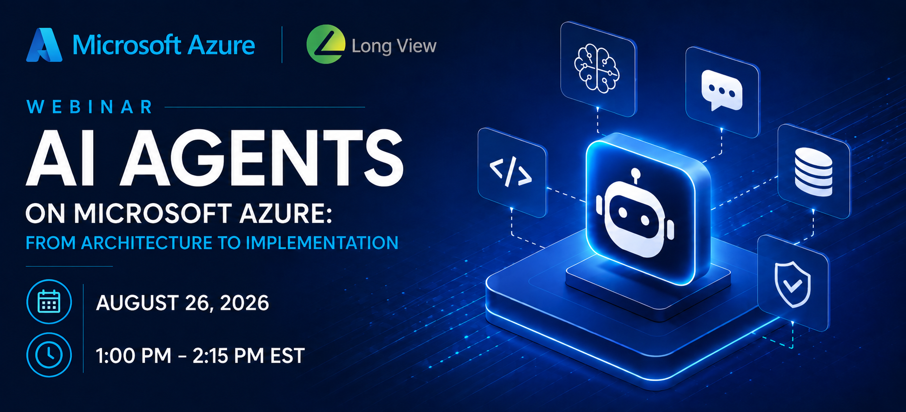 Promotional webinar graphic for Microsoft Azure and Long View titled "AI Agents on Microsoft Azure: From Architecture to Implementation." The design features a dark blue technology-themed background with Microsoft Azure and Long View logos at the top. Large white text highlights the webinar title, with the subtitle in blue. On the right, a glowing AI chatbot icon is surrounded by connected symbols representing artificial intelligence, code, data, messaging, and security. The event details are displayed on the left with calendar and clock icons: August 18, 2026, 1:00 PM–2:15 PM EST. The overall design conveys a modern, enterprise technology focus.