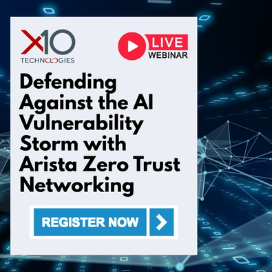 Promotional webinar graphic for X10 Technologies titled “Defending Against the AI Vulnerability Storm with Arista Zero Trust Networking,” featuring a live webinar badge and a “Register Now” call to action.